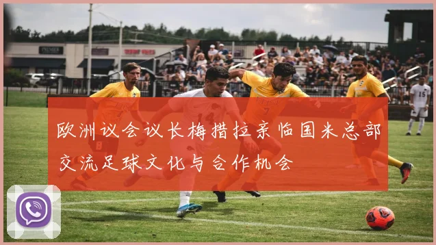 欧洲议会议长梅措拉亲临国米总部交流足球文化与合作机会