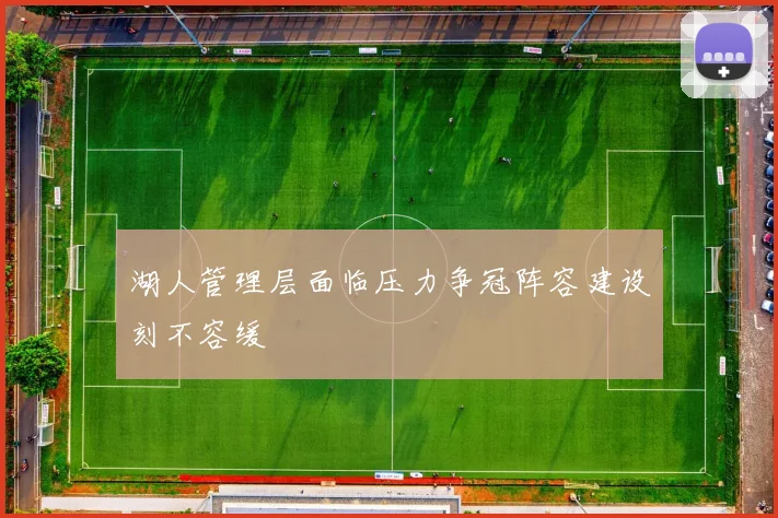 湖人管理层面临压力争冠阵容建设刻不容缓